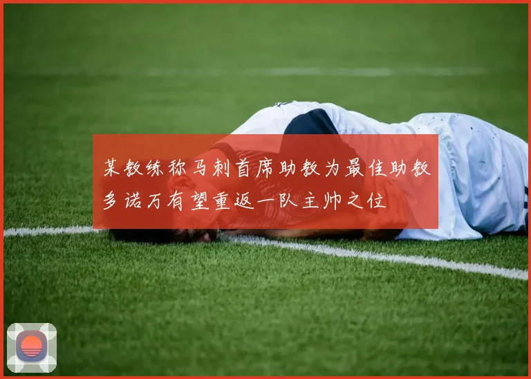 某教练称马刺首席助教为最佳助教多诺万有望重返一队主帅之位