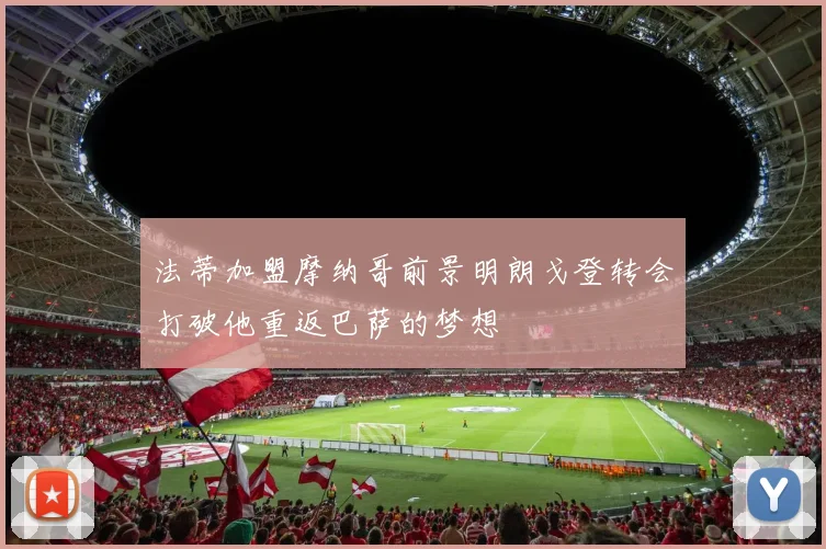 法蒂加盟摩纳哥前景明朗戈登转会打破他重返巴萨的梦想